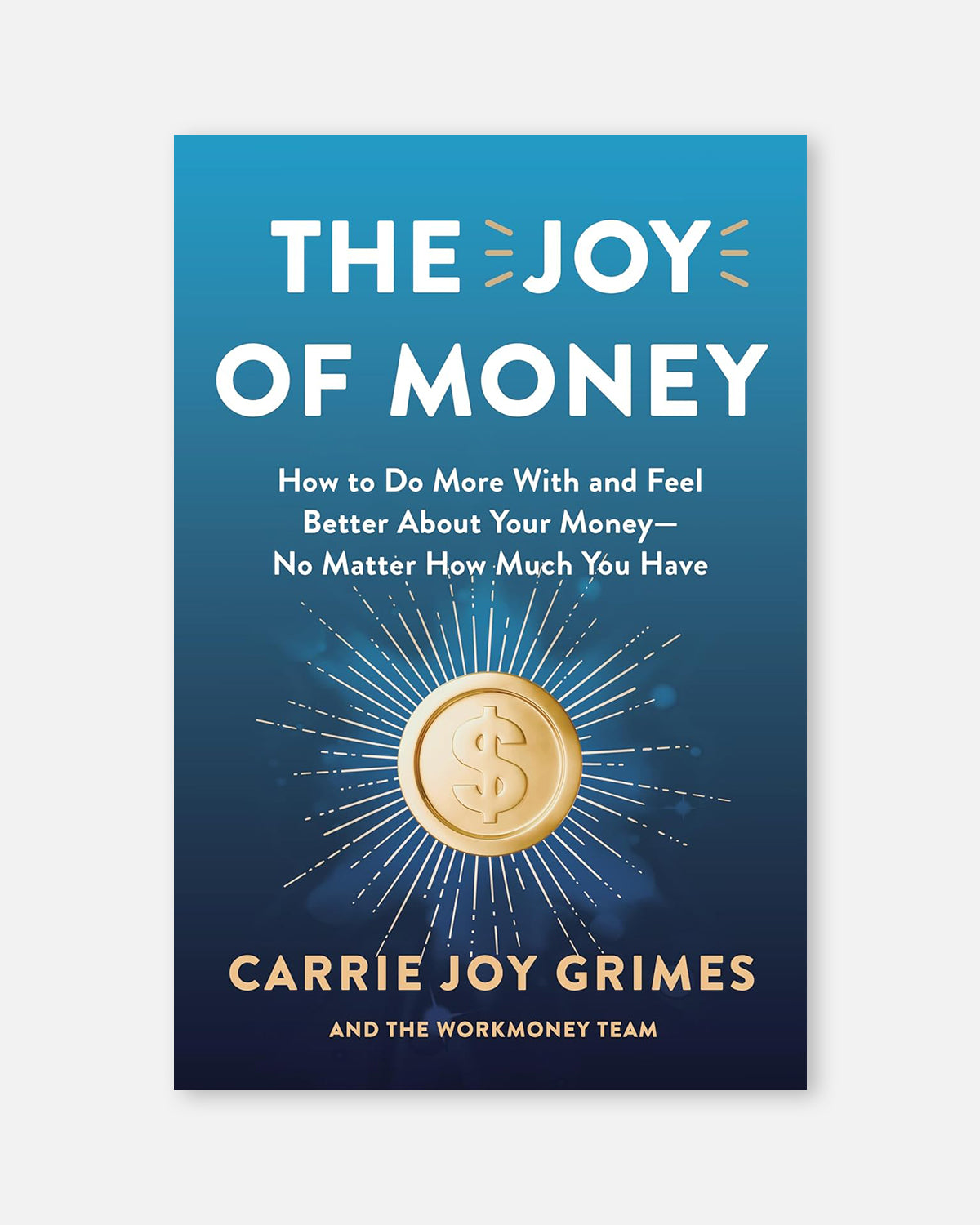 The Joy of Money: How to Do More With and Feel Better About Your Money―No Matter How Much You Have