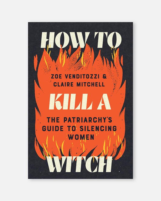 How to Kill a Witch: The Patriarchy's Guide to Silencing Women
