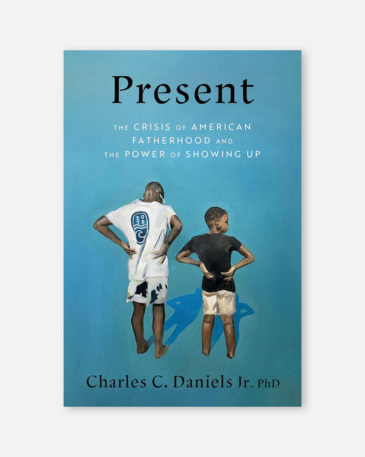 Present : The Crisis of American Fatherhood and the Power of Showing Up